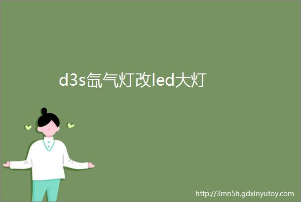 d3s氙气灯改led大灯