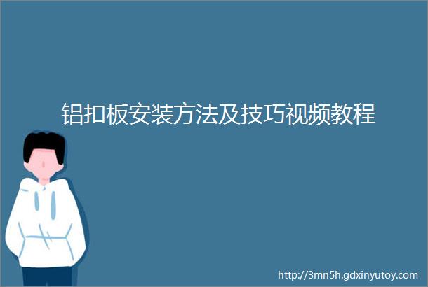 铝扣板安装方法及技巧视频教程