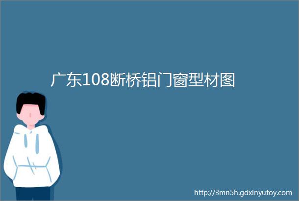 广东108断桥铝门窗型材图